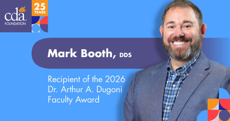 CDA Foundation 25 years logo in the top left corner. Center of graphic text reads "Mark Booth, DDS. Recipient of the 2026 Dr. Arthur A. Dugoni Faculty Award"