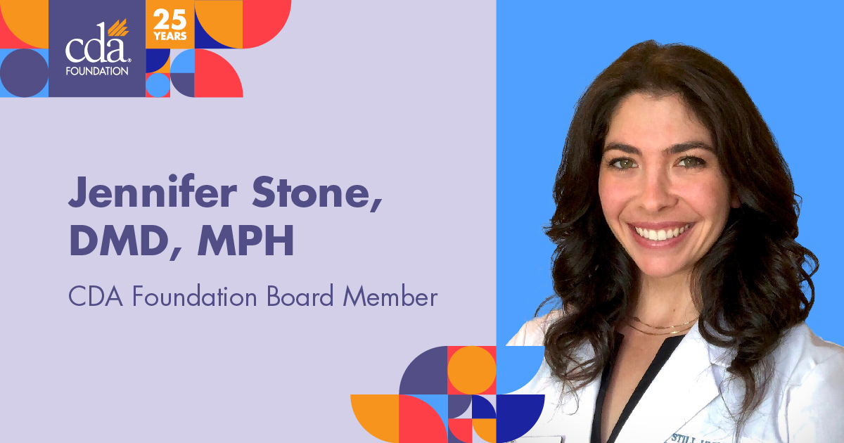 Jennifer stone, DMD, MPH. CDA Foundation Board Member.