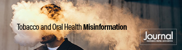 CDA Journal collection on Tobacco and Oral Health Misinformation.