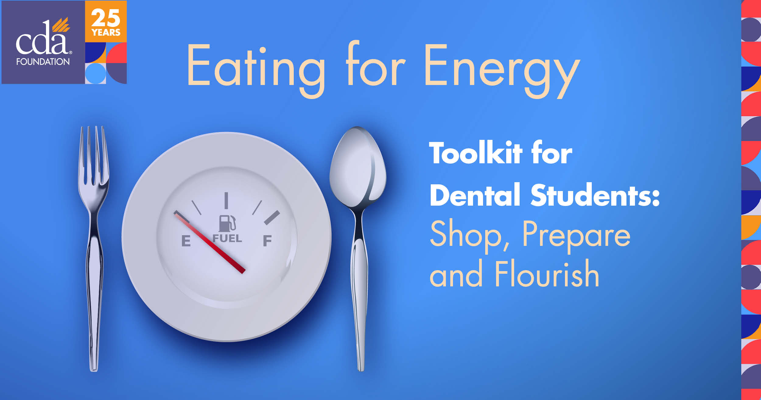 Eating for Energy Toolkit for Dental Students: Shop, Prepare and Flourish CDA Foundation 25 year anniversary logo in top left.
