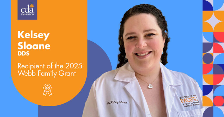 Kelsey Sloane, DDS Recipient of the 2025 Webb Family Grant Printed on the white coat she wears: Dr. Kelsey Sloane University of the Pacific, Arthur A. Dugoni School of Dentistry CDA Foundation logo at top